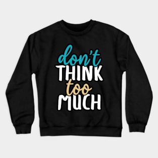 Don't think too much Crewneck Sweatshirt